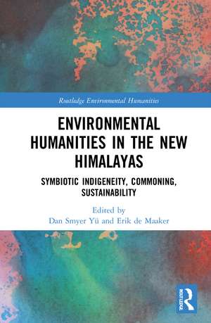 Environmental Humanities in the New Himalayas: Symbiotic Indigeneity, Commoning, Sustainability de Dan Smyer Yü