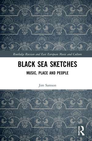 Black Sea Sketches: Music, Place and People de Jim Samson