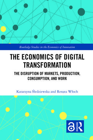 The Economics of Digital Transformation: The Disruption of Markets, Production, Consumption, and Work de Katarzyna Śledziewska