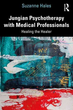 Jungian Psychotherapy with Medical Professionals: Healing the Healer de Suzanne Hales