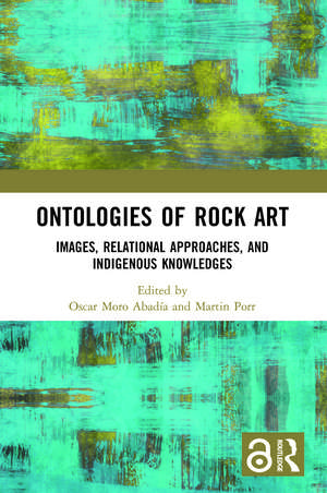 Ontologies of Rock Art: Images, Relational Approaches, and Indigenous Knowledges de Oscar Moro Abadía