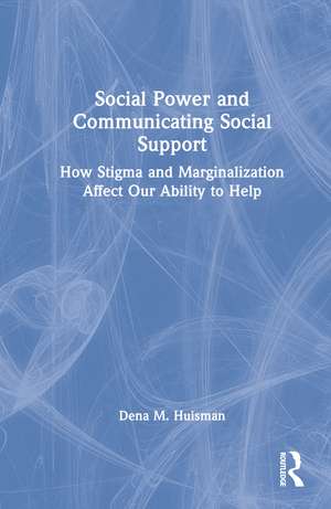 Social Power and Communicating Social Support: How Stigma and Marginalization Affect Our Ability to Help de Dena M. Huisman