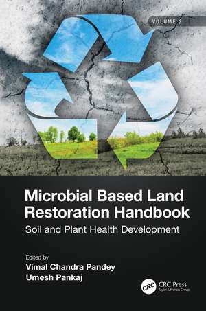 Microbial Based Land Restoration Handbook, Volume 2: Soil and Plant Health Development de Vimal Pandey