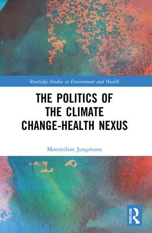 The Politics of the Climate Change-Health Nexus de Maximilian Jungmann