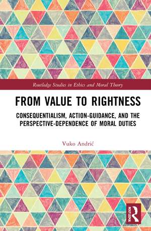 From Value to Rightness: Consequentialism, Action-Guidance, and the Perspective-Dependence of Moral Duties de Vuko Andrić