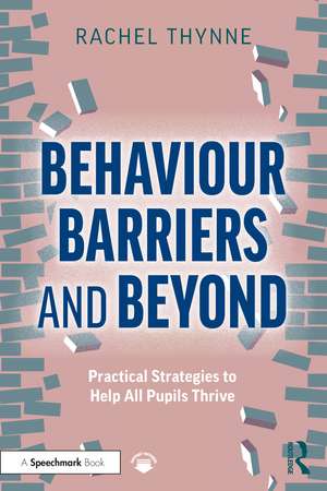 Behaviour Barriers and Beyond: Practical Strategies to Help All Pupils Thrive de Rachel Thynne