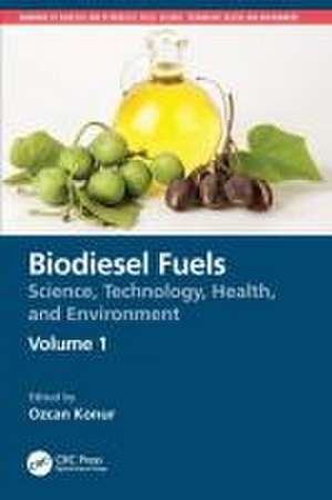 Biodiesel Fuels: Science, Technology, Health, and Environment de Ozcan Konur