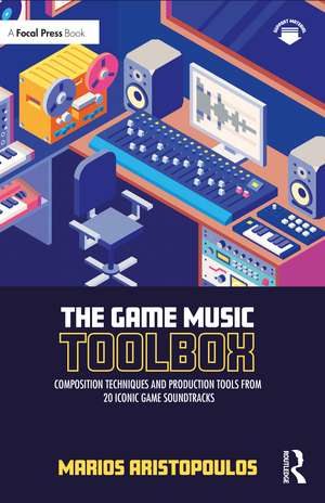 The Game Music Toolbox: Composition Techniques and Production Tools from 20 Iconic Game Soundtracks de Marios Aristopoulos