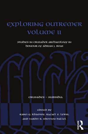 Exploring Outremer Volume II: Studies in Crusader Archaeology in Honour of Adrian J. Boas de Rabei G. Khamisy