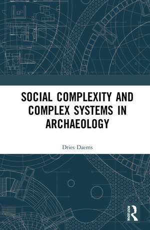 Social Complexity and Complex Systems in Archaeology de Dries Daems