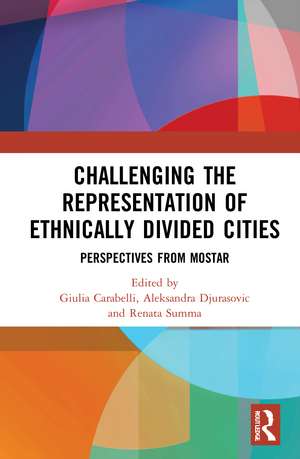 Challenging the Representation of Ethnically Divided Cities: Perspectives from Mostar de Giulia Carabelli