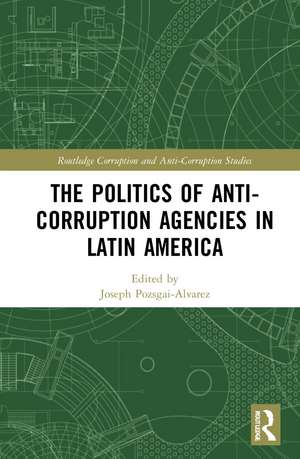 The Politics of Anti-Corruption Agencies in Latin America de Joseph Pozsgai-Alvarez