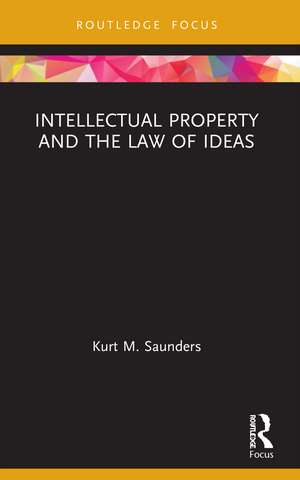 Intellectual Property and the Law of Ideas de Kurt Saunders