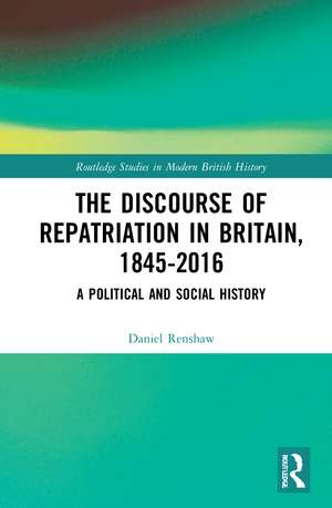 The Discourse of Repatriation in Britain, 1845-2016: A Political and Social History de Daniel Renshaw