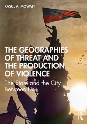 The Geographies of Threat and the Production of Violence: The State and the City Between Us de Rasul A Mowatt