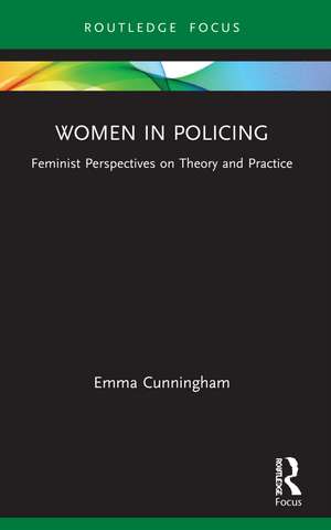 Women in Policing: Feminist Perspectives on Theory and Practice de Emma Cunningham