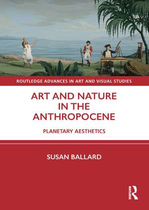 Art and Nature in the Anthropocene: Planetary Aesthetics de Susan Ballard