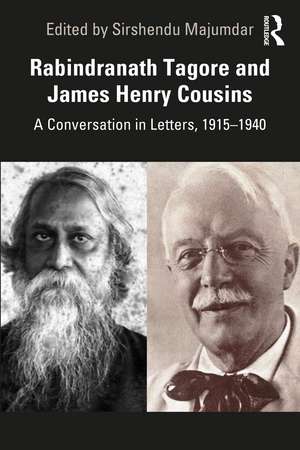 Rabindranath Tagore and James Henry Cousins: A Conversation in Letters, 1915–1940 de Sirshendu Majumdar