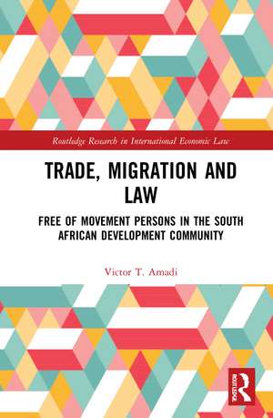 Trade, Migration and Law: Free Movement of Persons in the Southern African Development Community de Victor T. Amadi