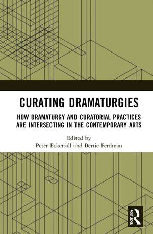 Curating Dramaturgies: How Dramaturgy and Curating are Intersecting in the Contemporary Arts de Peter Eckersall