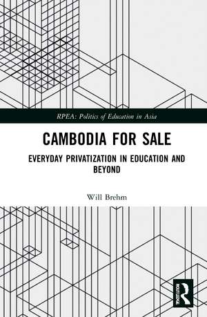 Cambodia for Sale: Everyday Privatization in Education and Beyond de Will Brehm