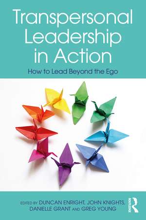 Transpersonal Leadership in Action: How to Lead Beyond the Ego de Duncan Enright