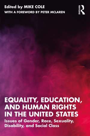 Equality, Education, and Human Rights in the United States: Issues of Gender, Race, Sexuality, Disability, and Social Class de Mike Cole