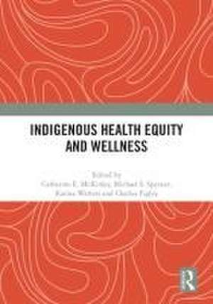 Indigenous Health Equity and Wellness de Catherine E. Mckinley