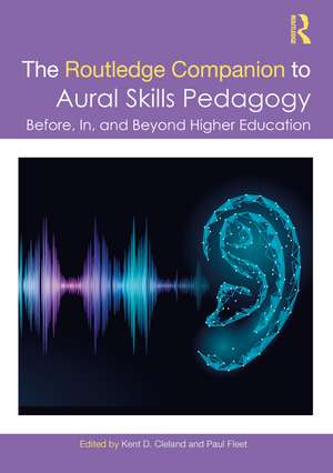 The Routledge Companion to Aural Skills Pedagogy: Before, In, and Beyond Higher Education de Kent Cleland