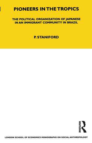 Pioneers in the Tropics: The Political Organisation of Japanese in an Immigrant Community in Brazil de Philip Staniford