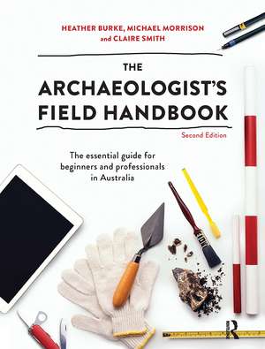 The Archaeologist's Field Handbook: The essential guide for beginners and professionals in Australia de Heather Burke