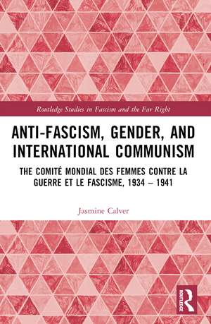 Anti-Fascism, Gender, and International Communism: The Comité Mondial des Femmes contre la Guerre et le Fascisme, 1934 – 1941 de Jasmine Calver