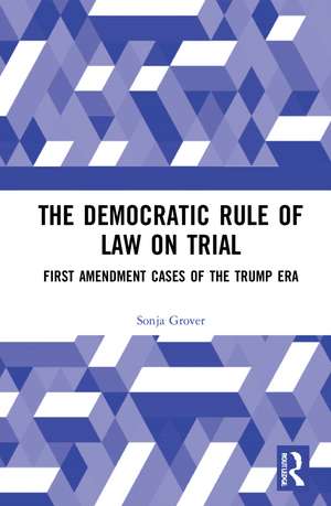 The Democratic Rule of Law on Trial: First Amendment Cases of the Trump Era de Sonja Grover