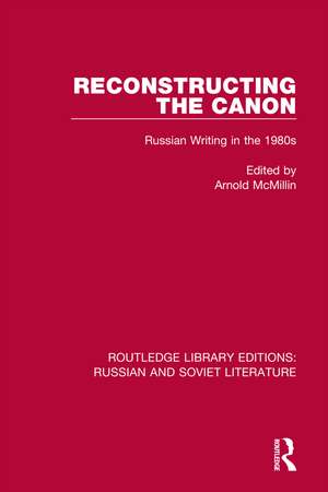 Reconstructing the Canon: Russian Writing in the 1980s de Arnold McMillin