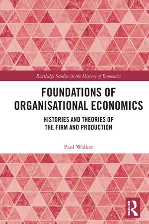 Foundations of Organisational Economics: Histories and Theories of the Firm and Production de Paul Walker