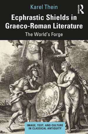 Ecphrastic Shields in Graeco-Roman Literature: The World’s Forge de Karel Thein