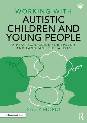 Working with Autistic Children and Young People: A Practical Guide for Speech and Language Therapists de Sally Mordi