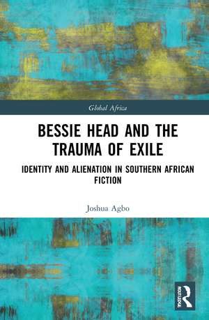 Bessie Head and the Trauma of Exile: Identity and Alienation in Southern African Fiction de Joshua Agbo