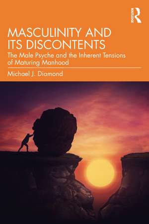 Masculinity and Its Discontents: The Male Psyche and the Inherent Tensions of Maturing Manhood de Michael J. Diamond