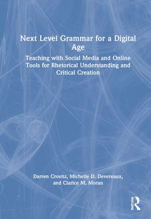 Next Level Grammar for a Digital Age: Teaching with Social Media and Online Tools for Rhetorical Understanding and Critical Creation de Darren Crovitz