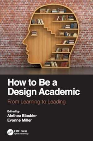 How to Be a Design Academic: From Learning to Leading de Alethea Blackler