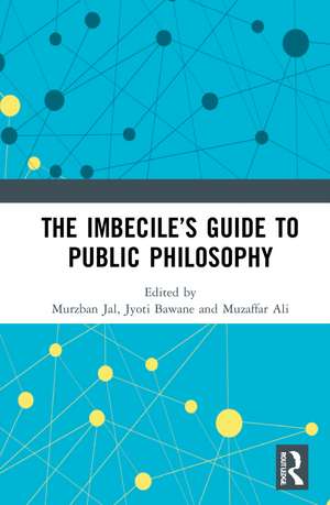 The Imbecile’s Guide to Public Philosophy de Murzban Jal