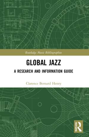 Global Jazz: A Research and Information Guide de Clarence Bernard Henry