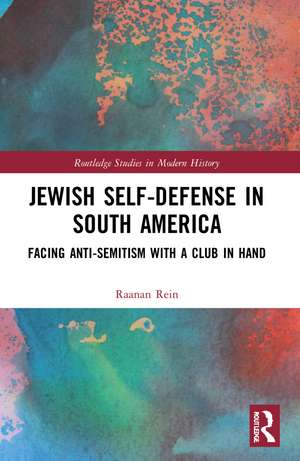 Jewish Self-Defense in South America: Facing Anti-Semitism with a Club in Hand de Raanan Rein