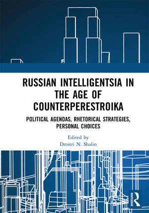 Russian Intelligentsia in the Age of Counterperestroika: Political Agendas, Rhetorical Strategies, Personal Choices de Dmitri N. Shalin