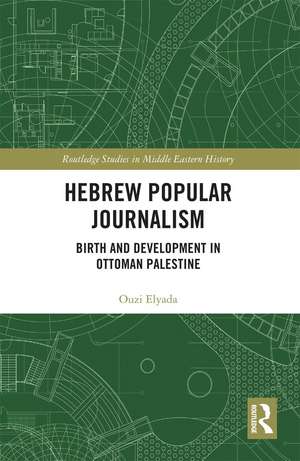 Hebrew Popular Journalism: Birth and Development in Ottoman Palestine de Ouzi Elyada