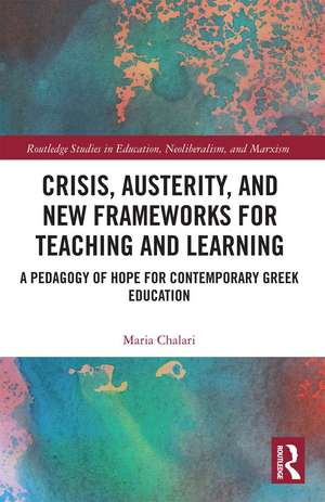 Crisis, Austerity, and New Frameworks for Teaching and Learning: A Pedagogy of Hope for Contemporary Greek Education de Maria Chalari