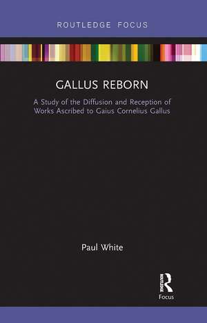 Gallus Reborn: A Study of the Diffusion and Reception of Works Ascribed to Gaius Cornelius Gallus de Paul White