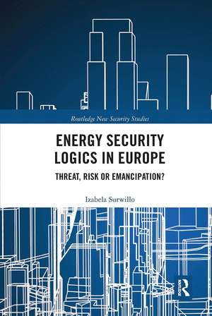 Energy Security Logics in Europe: Threat, Risk or Emancipation? de Izabela Surwillo