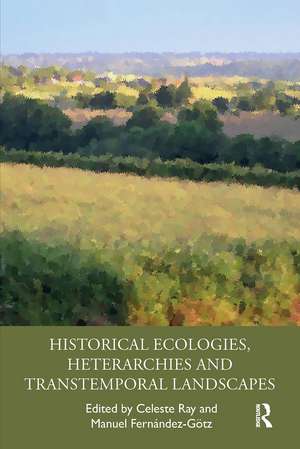 Historical Ecologies, Heterarchies and Transtemporal Landscapes de Celeste Ray